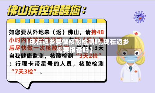 【现在返乡要做核酸检测吗,现在返乡需要报备吗】