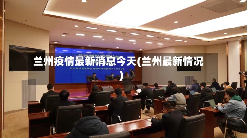 兰州疫情最新消息今天(兰州最新情况)