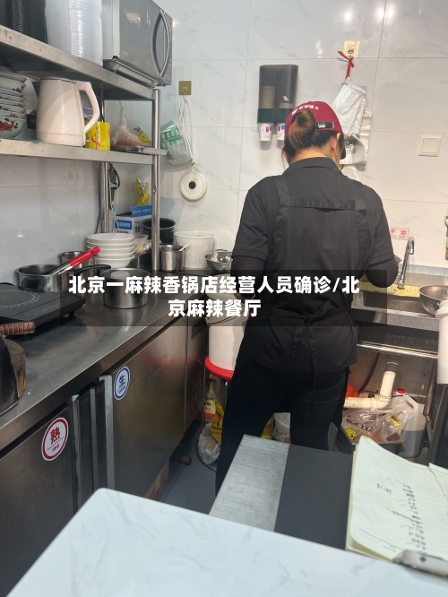北京一麻辣香锅店经营人员确诊/北京麻辣餐厅