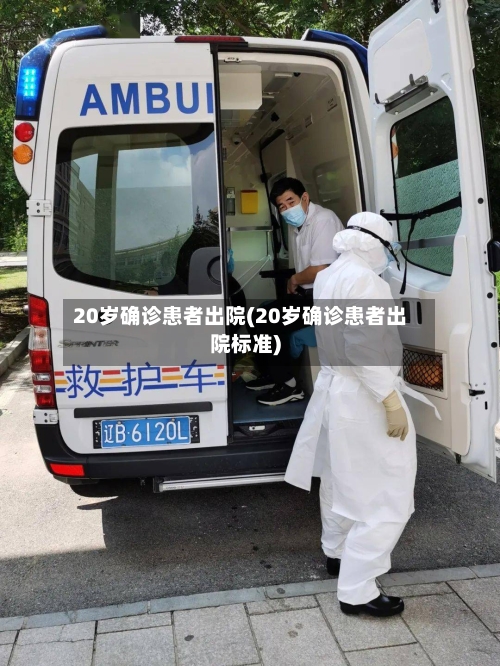 20岁确诊患者出院(20岁确诊患者出院标准)
