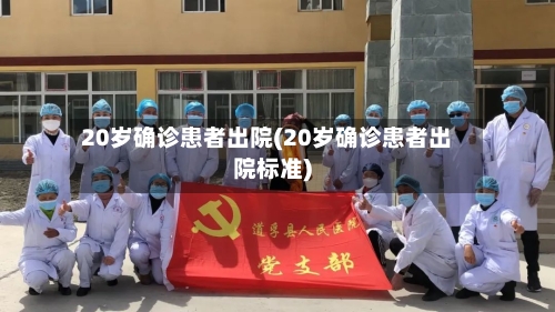 20岁确诊患者出院(20岁确诊患者出院标准)