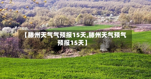 【滕州天气气预报15天,滕州天气预气预报15天】