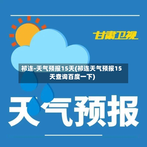 祁连-天气预报15天(祁连天气预报15天查询百度一下)