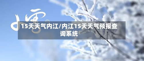 15天天气内江/内江15天天气预报查询系统
