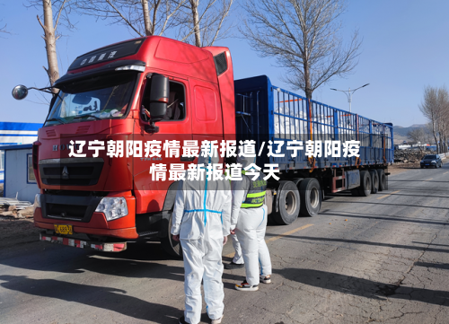 辽宁朝阳疫情最新报道/辽宁朝阳疫情最新报道今天