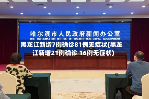 黑龙江新增7例确诊81例无症状(黑龙江新增21例确诊 16例无症状)