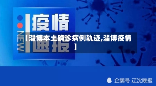 【淄博本土确诊病例轨迹,淄博疫情】