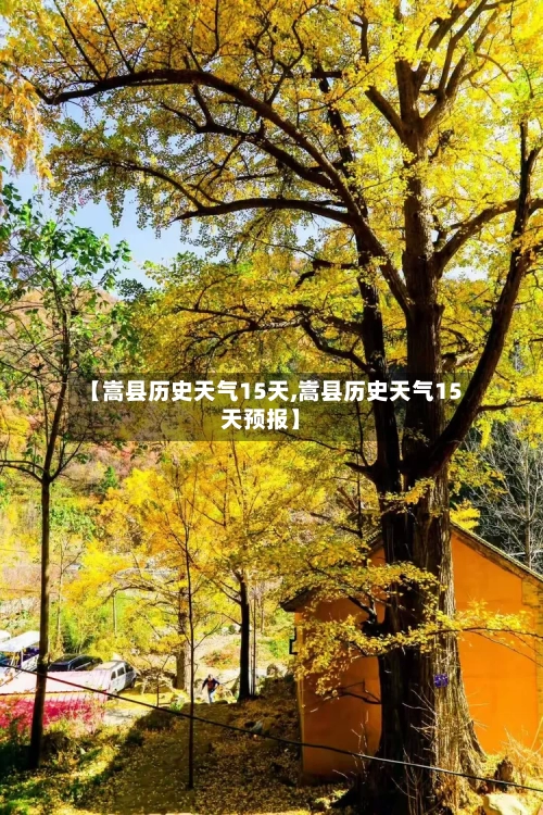 【嵩县历史天气15天,嵩县历史天气15天预报】