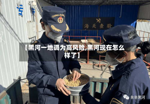 【黑河一地调为高风险,黑河现在怎么样了】