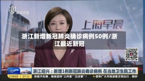 浙江新增新冠肺炎确诊病例50例/浙江最近新冠