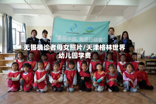 无锡确诊者母女照片/天津格林世界幼儿园学费