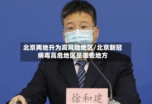 北京两地升为高风险地区/北京新冠病毒高危地区是哪些地方