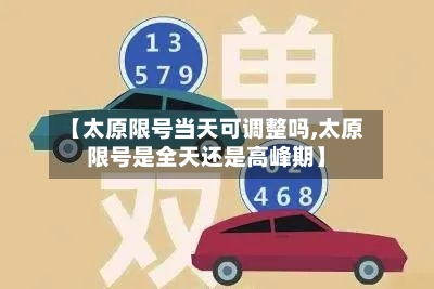 【太原限号当天可调整吗,太原限号是全天还是高峰期】