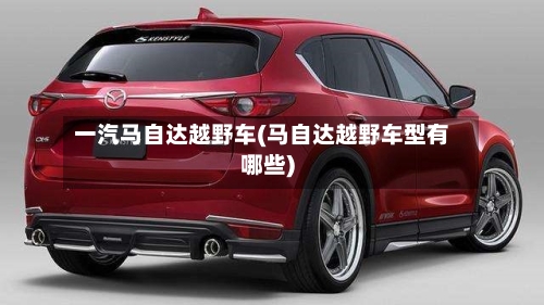 一汽马自达越野车(马自达越野车型有哪些)