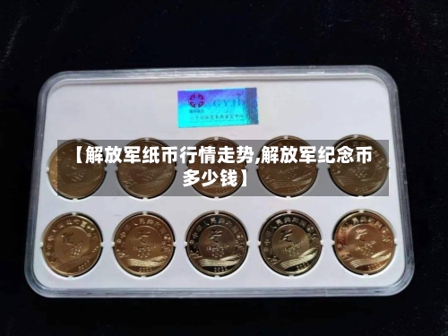 【解放军纸币行情走势,解放军纪念币多少钱】