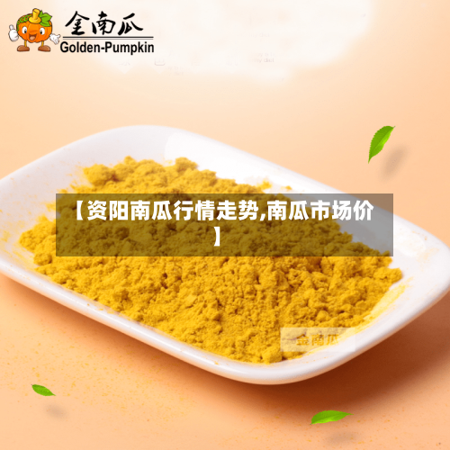 【资阳南瓜行情走势,南瓜市场价】