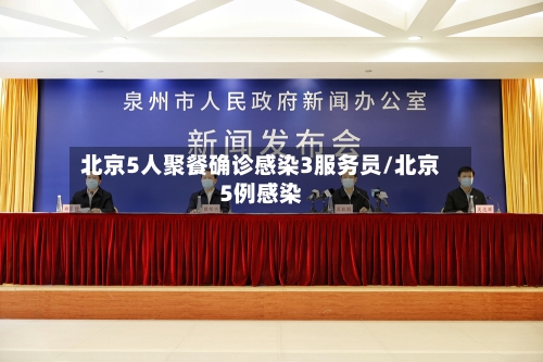 北京5人聚餐确诊感染3服务员/北京5例感染