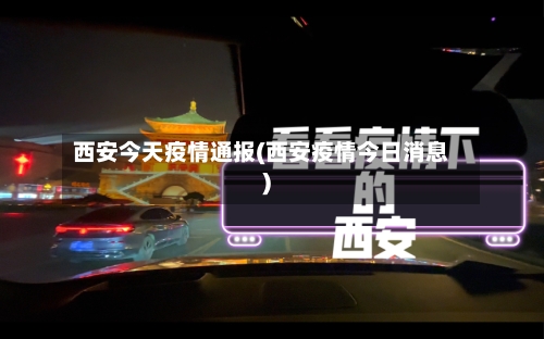 西安今天疫情通报(西安疫情今日消息)