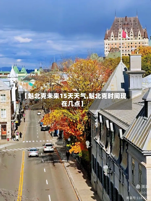 【魁北克未来15天天气,魁北克时间现在几点】