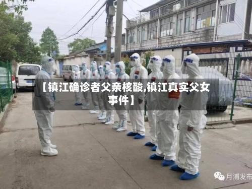 【镇江确诊者父亲核酸,镇江真实父女事件】