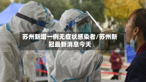 苏州新增一例无症状感染者/苏州新冠最新消息今天