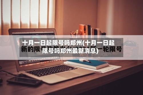 十月一日起限号吗郑州(十月一日起限号吗郑州最新消息)