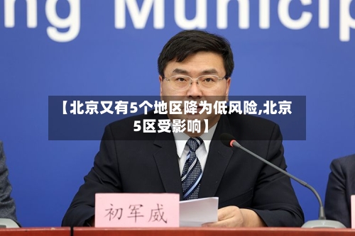 【北京又有5个地区降为低风险,北京5区受影响】