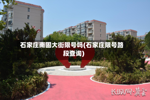 石家庄南固大街限号吗(石家庄限号路段查询)
