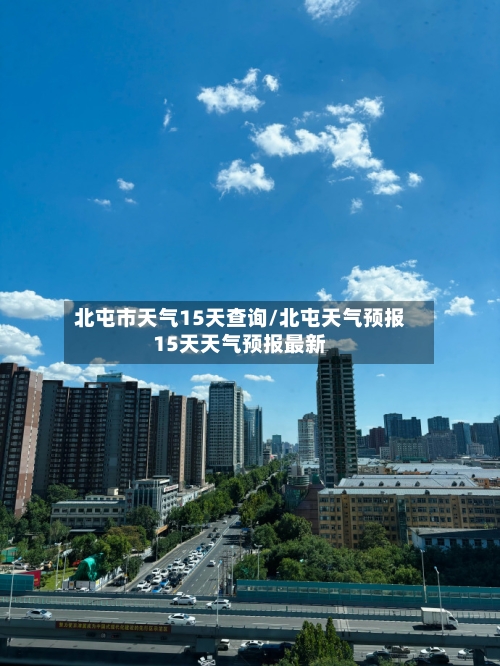 北屯市天气15天查询/北屯天气预报15天天气预报最新