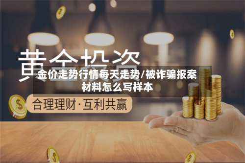 金价走势行情每天走势/被诈骗报案材料怎么写样本