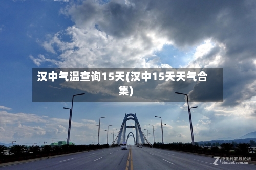汉中气温查询15天(汉中15天天气合集)