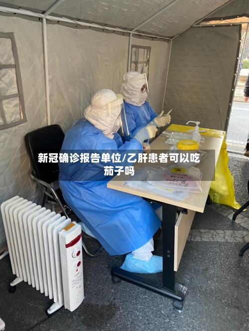 新冠确诊报告单位/乙肝患者可以吃茄子吗