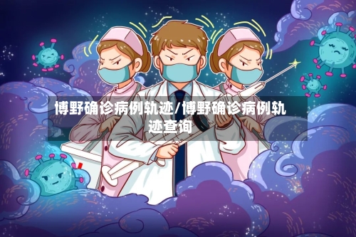 博野确诊病例轨迹/博野确诊病例轨迹查询