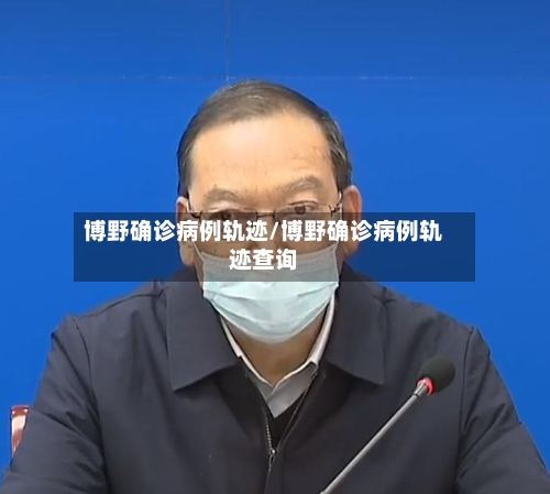 博野确诊病例轨迹/博野确诊病例轨迹查询