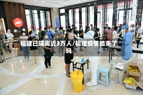 福建已隔离近3万人/福建疫情结束了吗