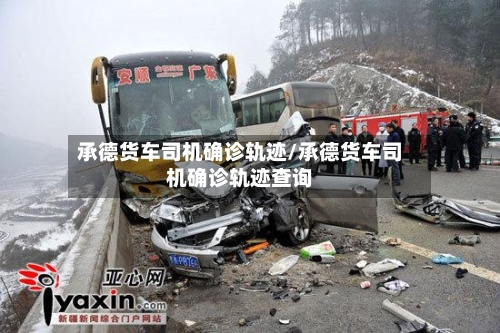 承德货车司机确诊轨迹/承德货车司机确诊轨迹查询