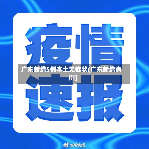 广东新增5例本土无症状(广东新增病例)