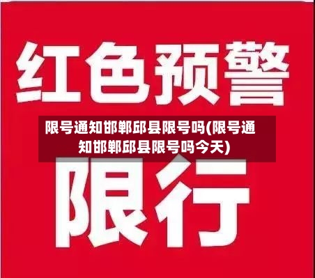 限号通知邯郸邱县限号吗(限号通知邯郸邱县限号吗今天)