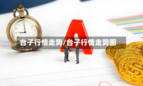 台子行情走势/台子行情走势图