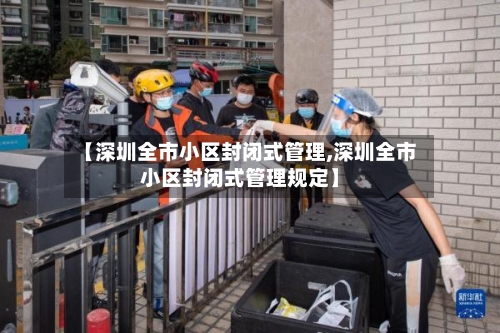 【深圳全市小区封闭式管理,深圳全市小区封闭式管理规定】