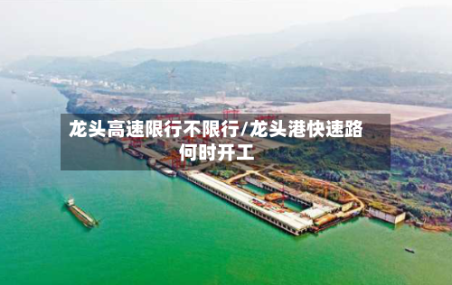 龙头高速限行不限行/龙头港快速路何时开工