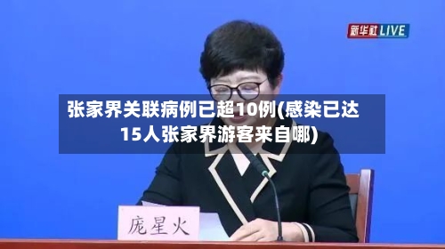 张家界关联病例已超10例(感染已达15人张家界游客来自哪)
