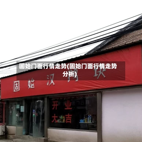 固始门面行情走势(固始门面行情走势分析)