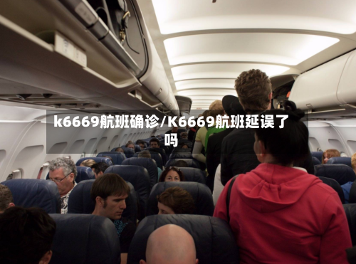 k6669航班确诊/K6669航班延误了吗