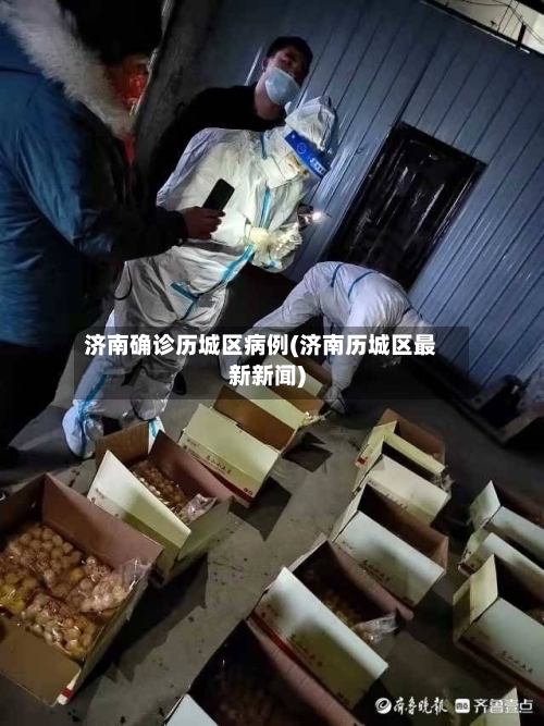 济南确诊历城区病例(济南历城区最新新闻)