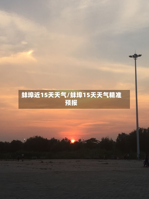 蚌埠近15天天气/蚌埠15天天气精准预报