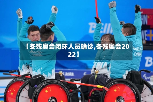 【冬残奥会闭环人员确诊,冬残奥会2022】