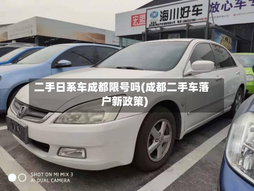 二手日系车成都限号吗(成都二手车落户新政策)
