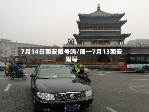 7月14日西安限号吗/周一7月13西安限号