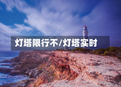 灯塔限行不/灯塔实时